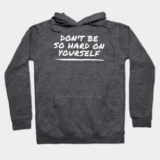 Don't Be So Hard On Yourself - mental health awareness and support Hoodie